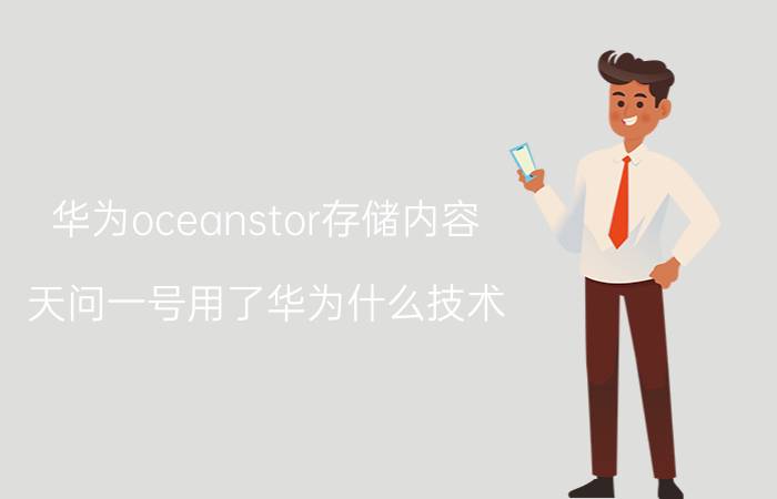 华为oceanstor存储内容 天问一号用了华为什么技术？